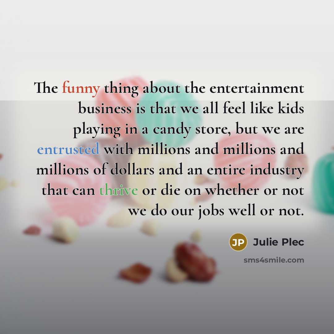 “The funny thing about the entertainment business is that we…” quote by Julie Plec