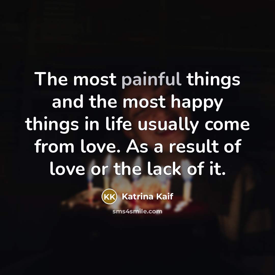 “The most painful things and the most happy things in…” quote by Katrina Kaif