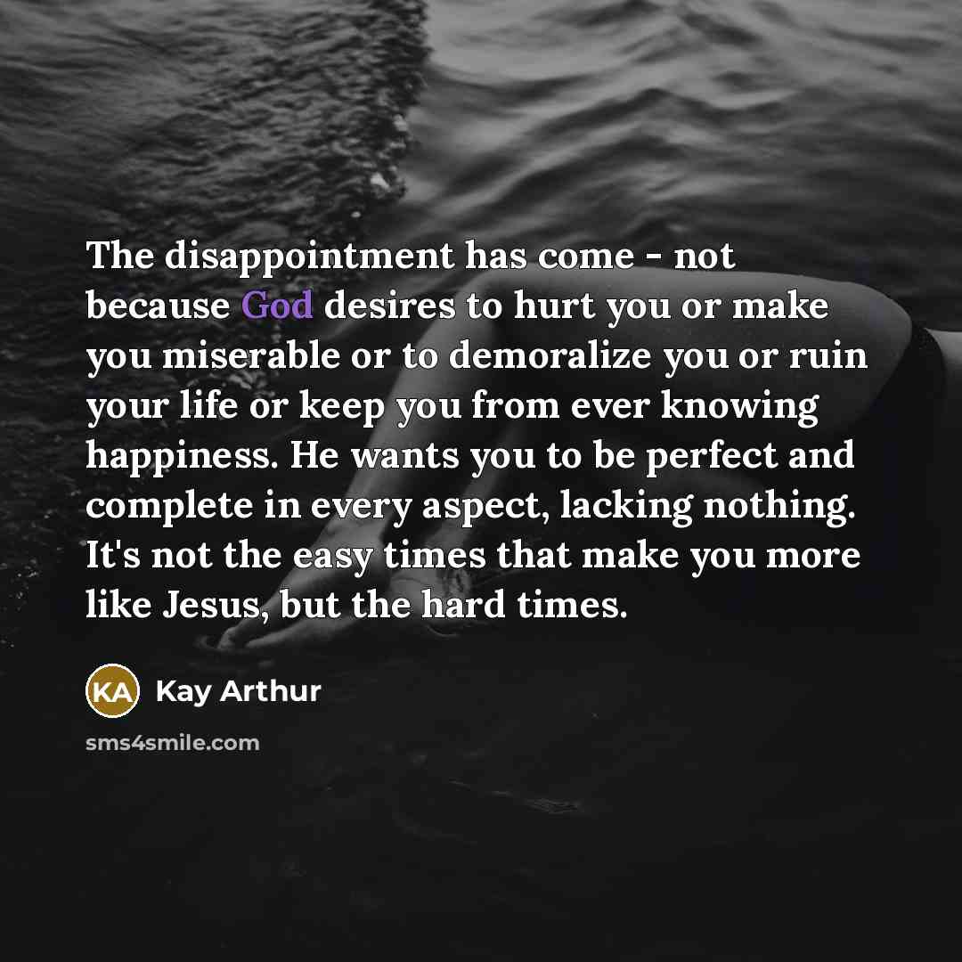 “The disappointment has come - not because God desires to…” quote by Kay Arthur