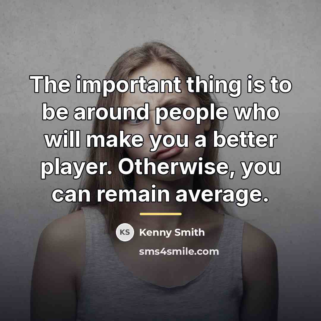 “The important thing is to be around people who will…” quote by Kenny Smith