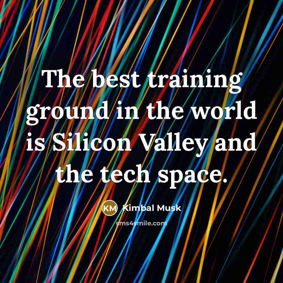 “The best training ground in the world is Silicon Valley…” quote by Kimbal Musk