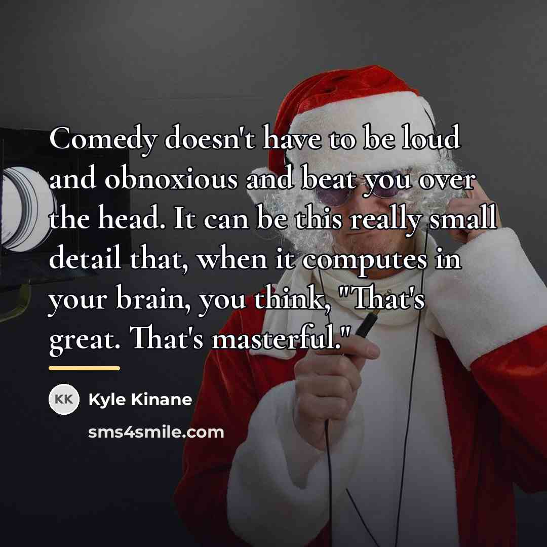 “Comedy doesn't have to be loud and obnoxious and beat…” quote by Kyle Kinane