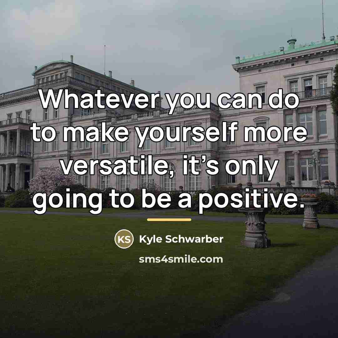 “Whatever you can do to make yourself more versatile, it's…” quote by Kyle Schwarber