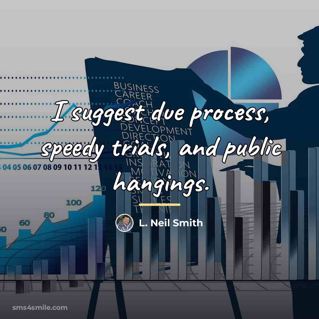 “I suggest due process, speedy trials, and public hangings.…” quote by L. Neil Smith