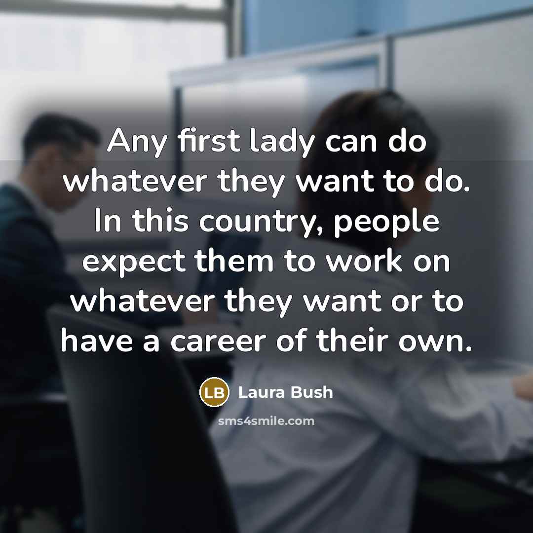 “Any first lady can do whatever they want to do.…” quote by Laura Bush