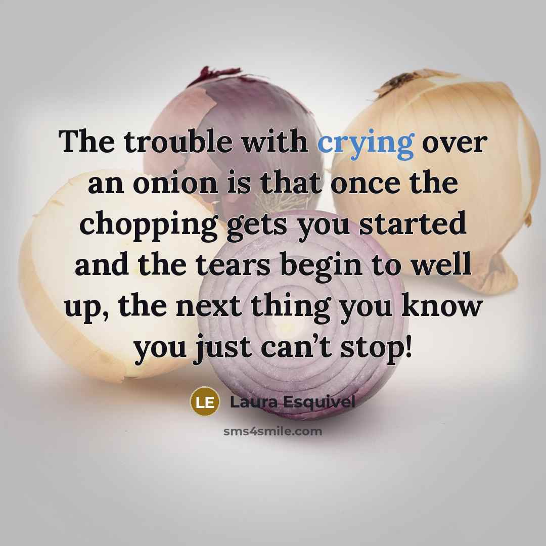 “The trouble with crying over an onion is that once…” quote by Laura Esquivel