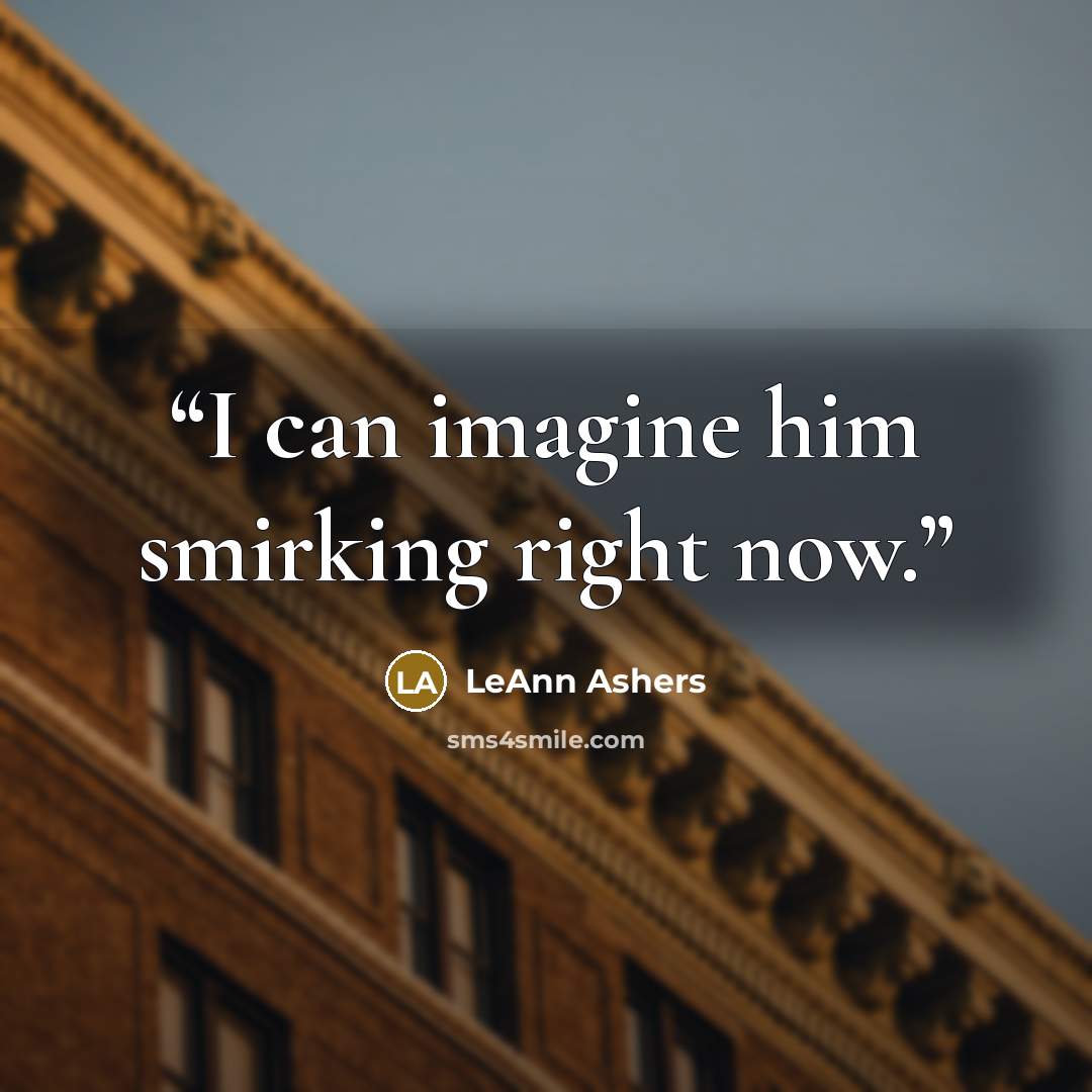 “I can imagine him smirking right now.” quote by LeAnn Ashers