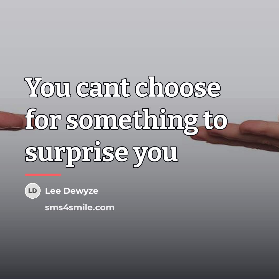 “You cant choose for something to surprise you…” quote by Lee Dewyze