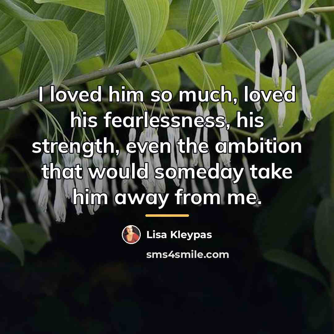 “I loved him so much, loved his fearlessness, his strength,…” quote by Lisa Kleypas