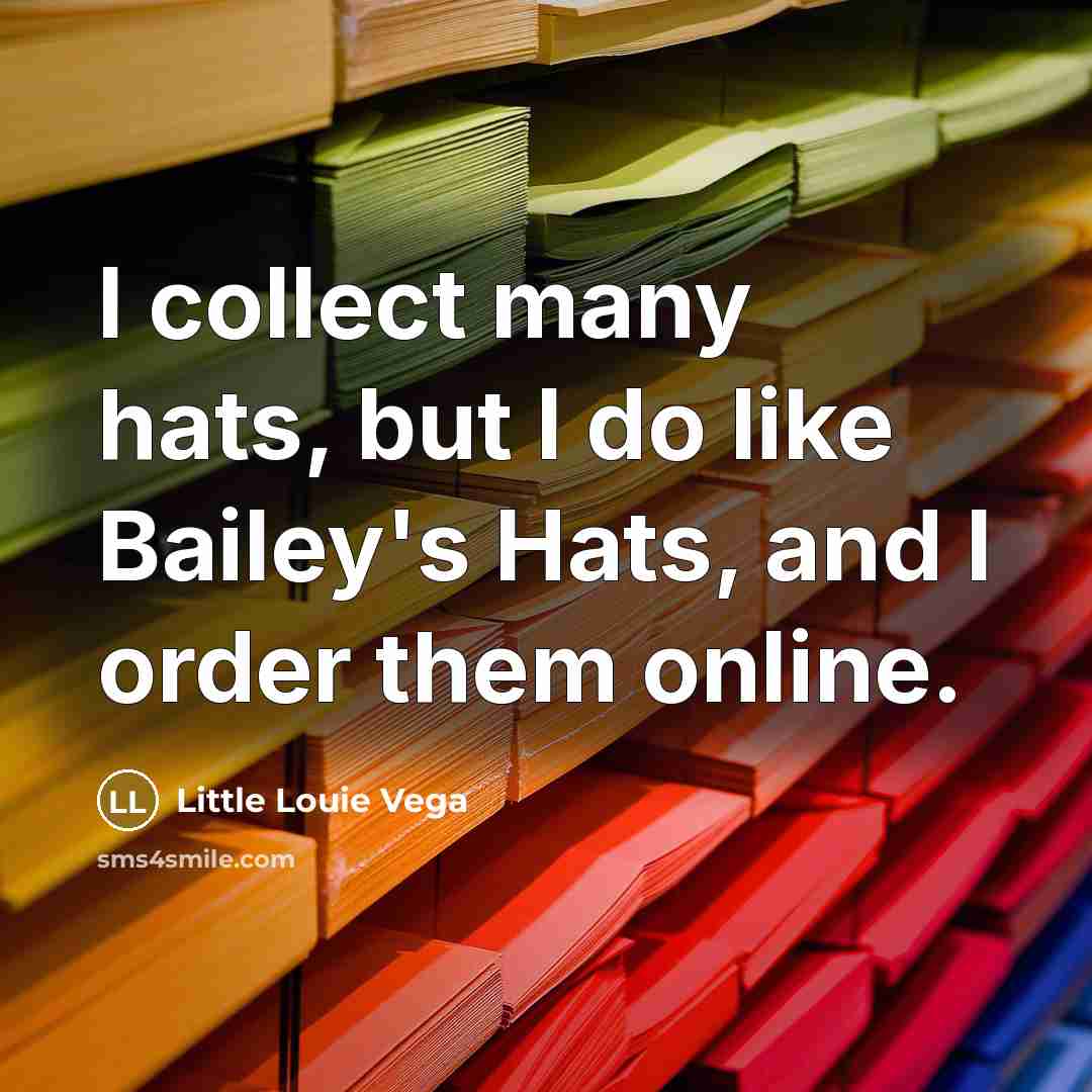 “I collect many hats, but I do like Bailey's Hats,…” quote by Little Louie Vega