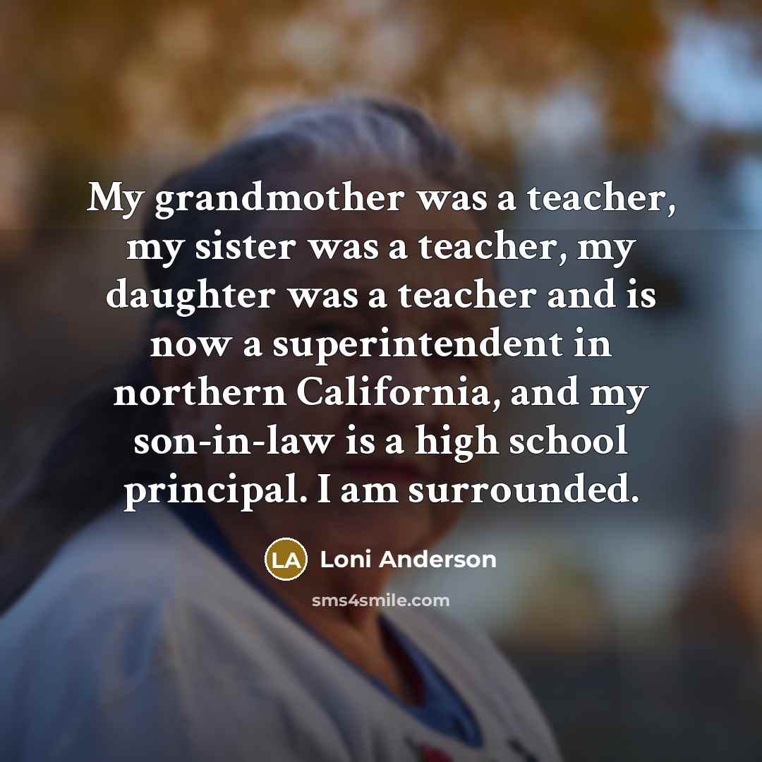 “My grandmother was a teacher, my sister was a teacher,…” quote by Loni Anderson