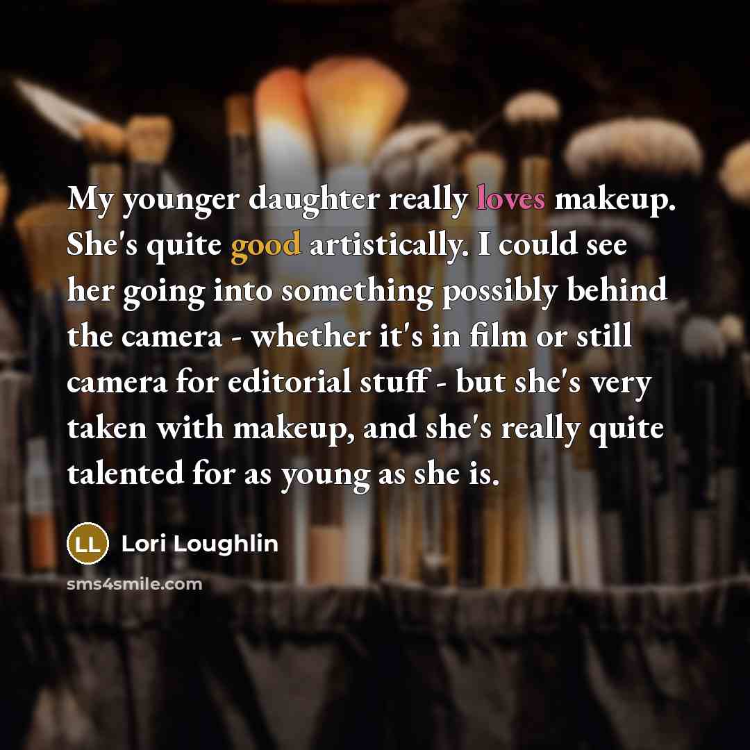 “My younger daughter really loves makeup. She's quite good artistically.…” quote by Lori Loughlin