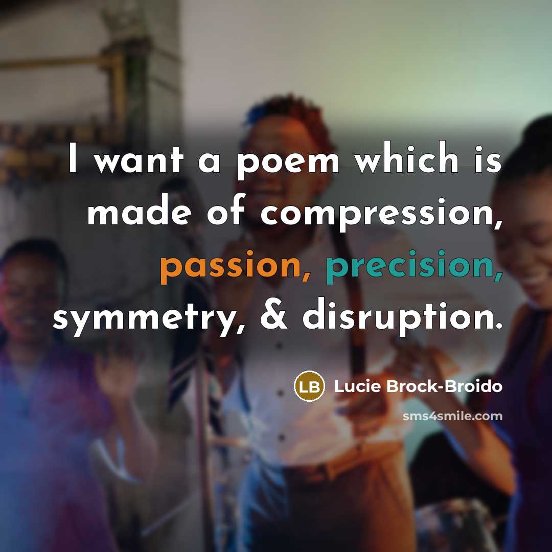 “I want a poem which is made of compression, passion,…” quote by Lucie Brock-Broido