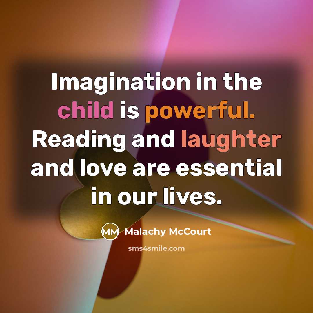 “Imagination in the child is powerful. Reading and laughter and…” quote by Malachy McCourt