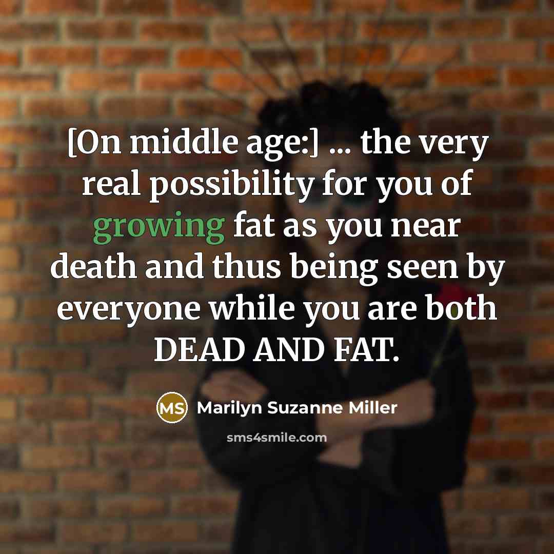 “[On middle age:] ... the very real possibility for you…” quote by Marilyn Suzanne Miller