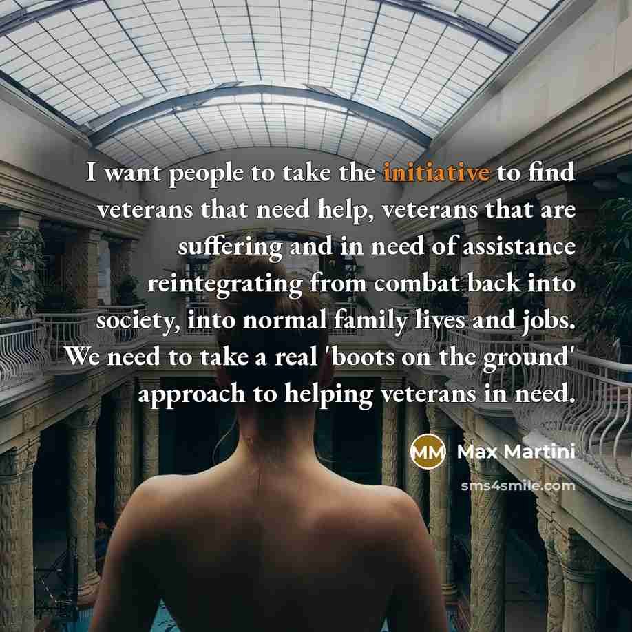 “I want people to take the initiative to find veterans…” quote by Max Martini