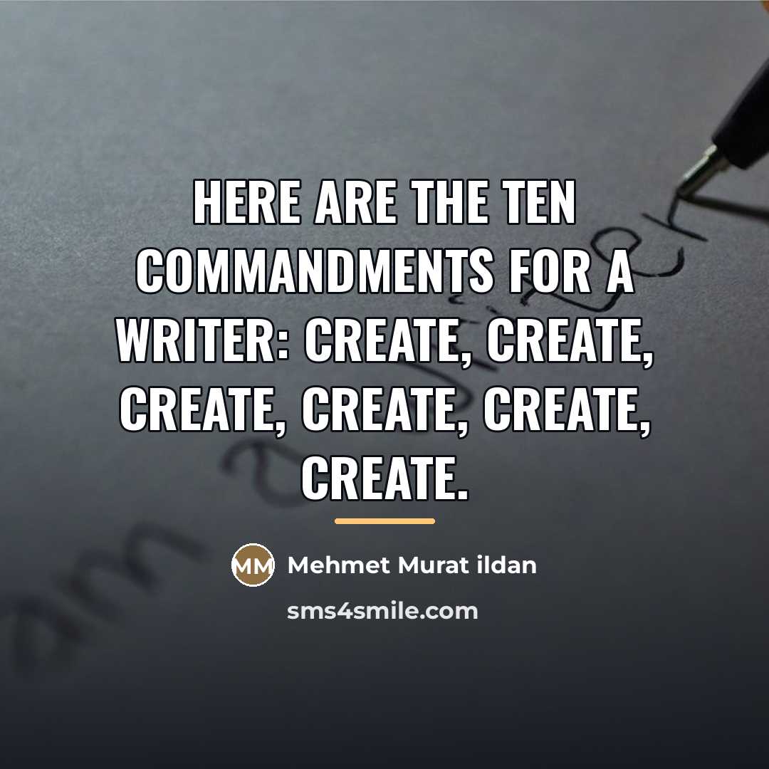 “Here are the Ten Commandments for a writer: Create, Create,…” quote by Mehmet Murat Ildan