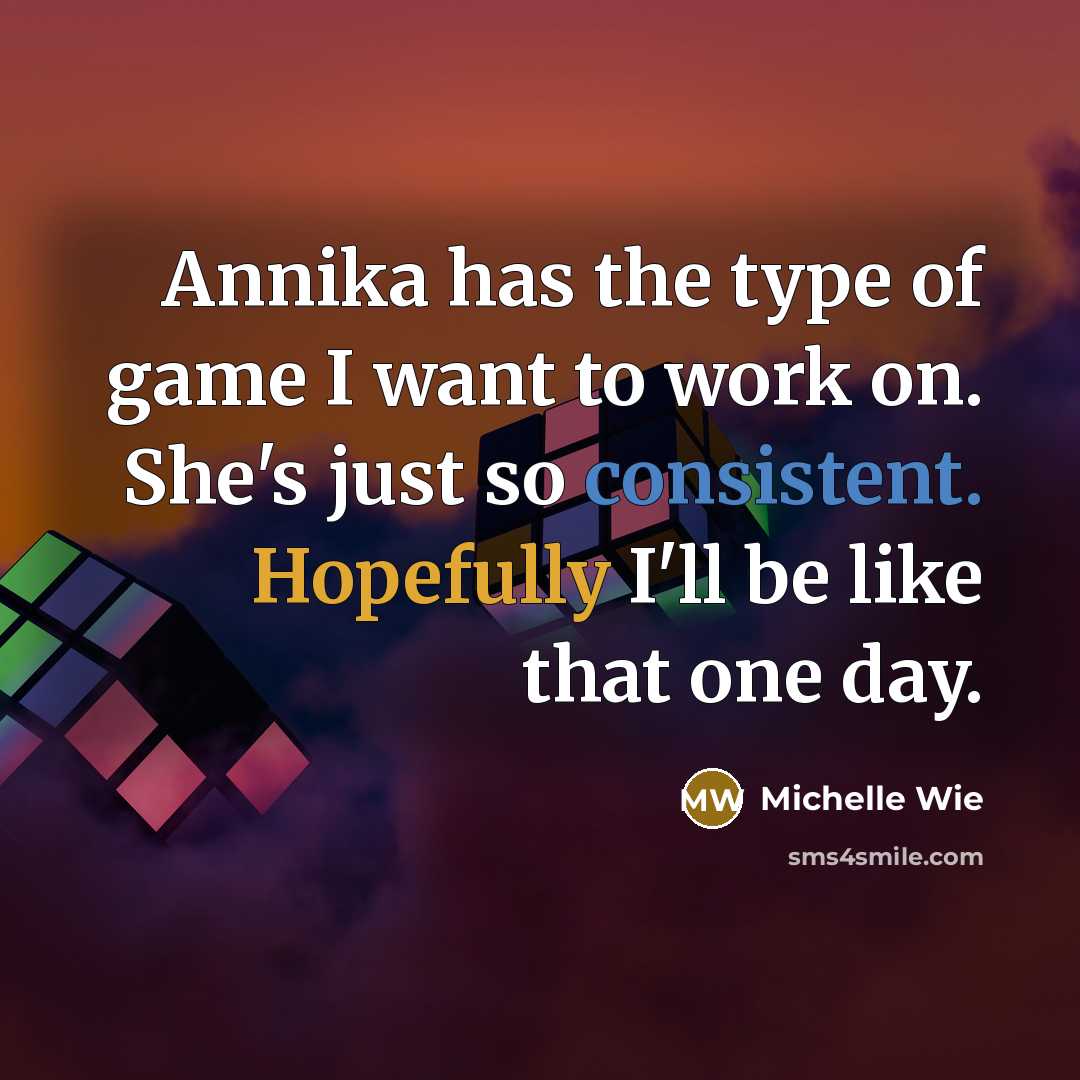 “Annika has the type of game I want to work…” quote by Michelle Wie