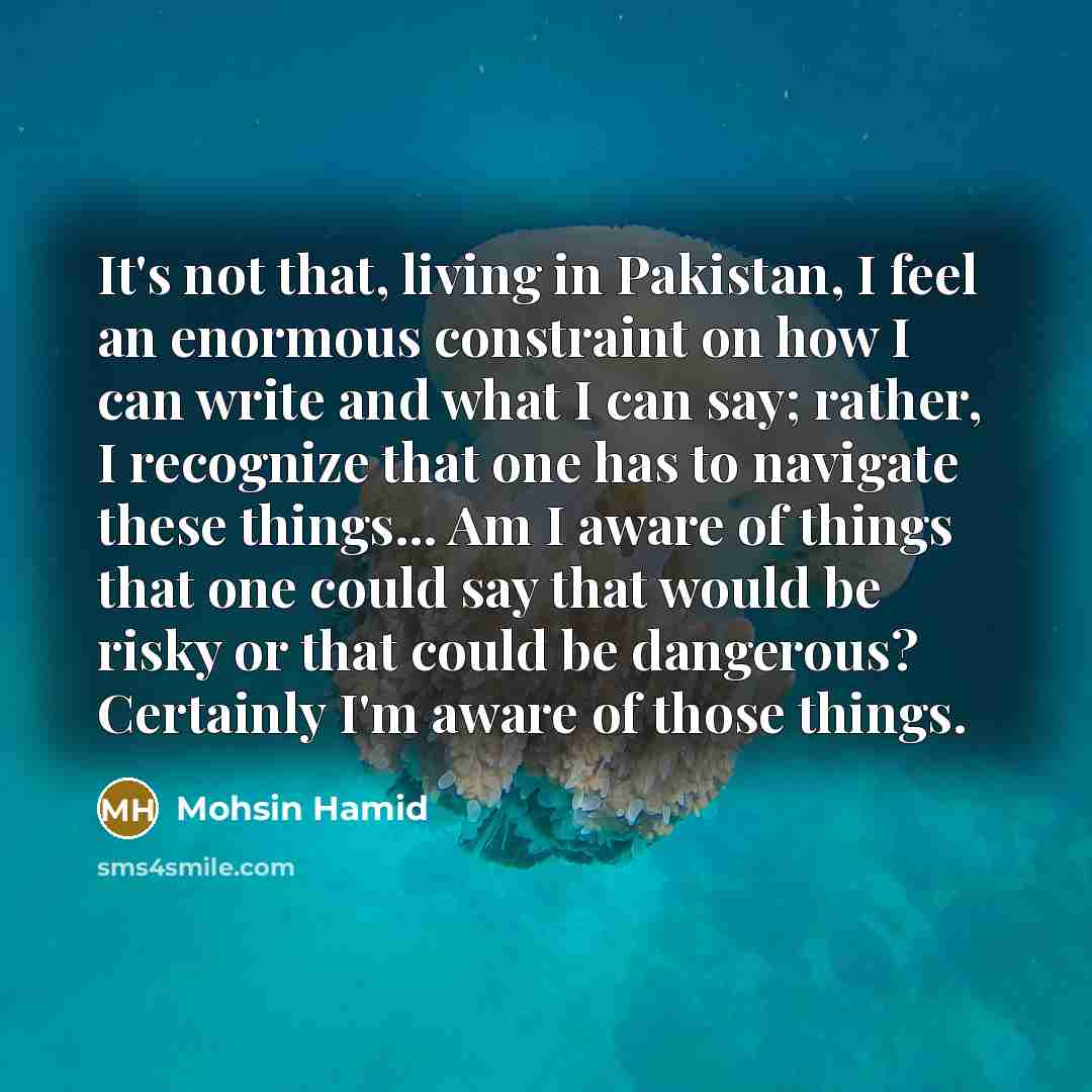 “It's not that, living in Pakistan, I feel an enormous…” quote by Mohsin Hamid