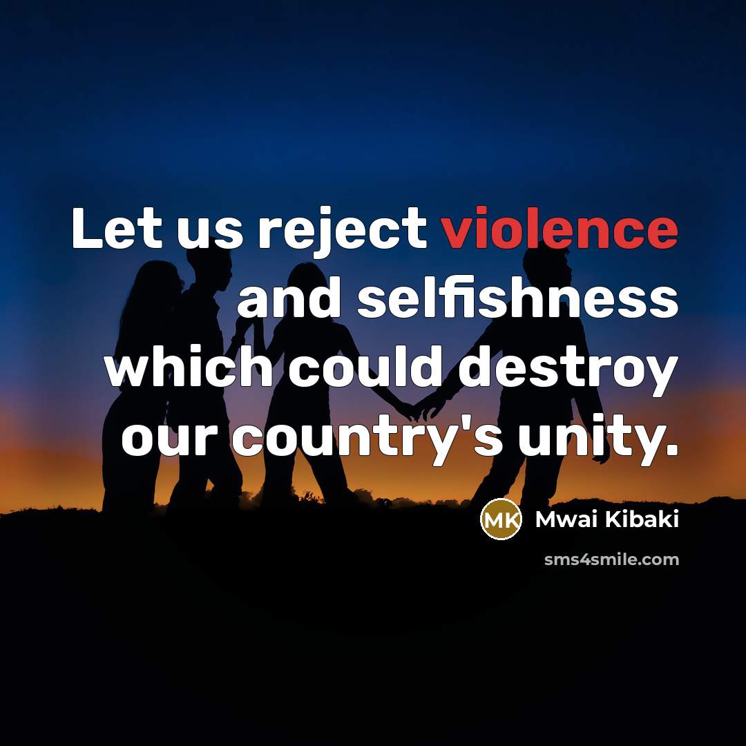 “Let us reject violence and selfishness which could destroy our…” quote by Mwai Kibaki