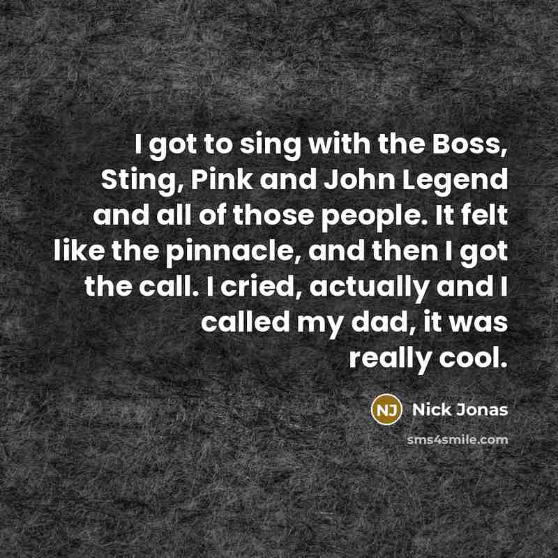 “I got to sing with the Boss, Sting, Pink and…” quote by Nick Jonas