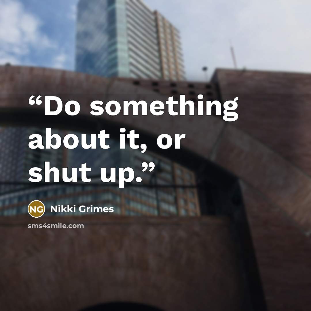 “Do something about it, or shut up.” quote by Nikki Grimes