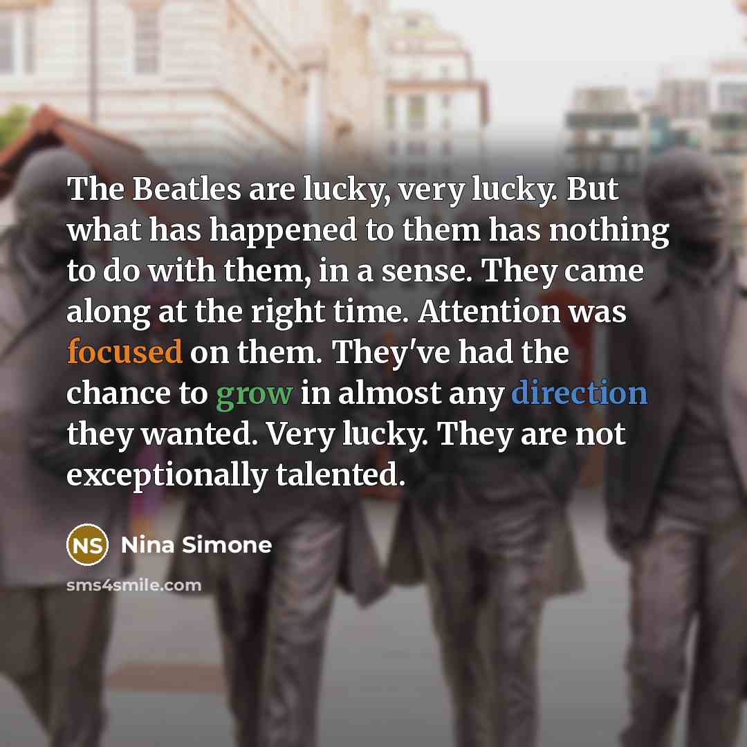 “The Beatles are lucky, very lucky. But what has happened…” quote by Nina Simone