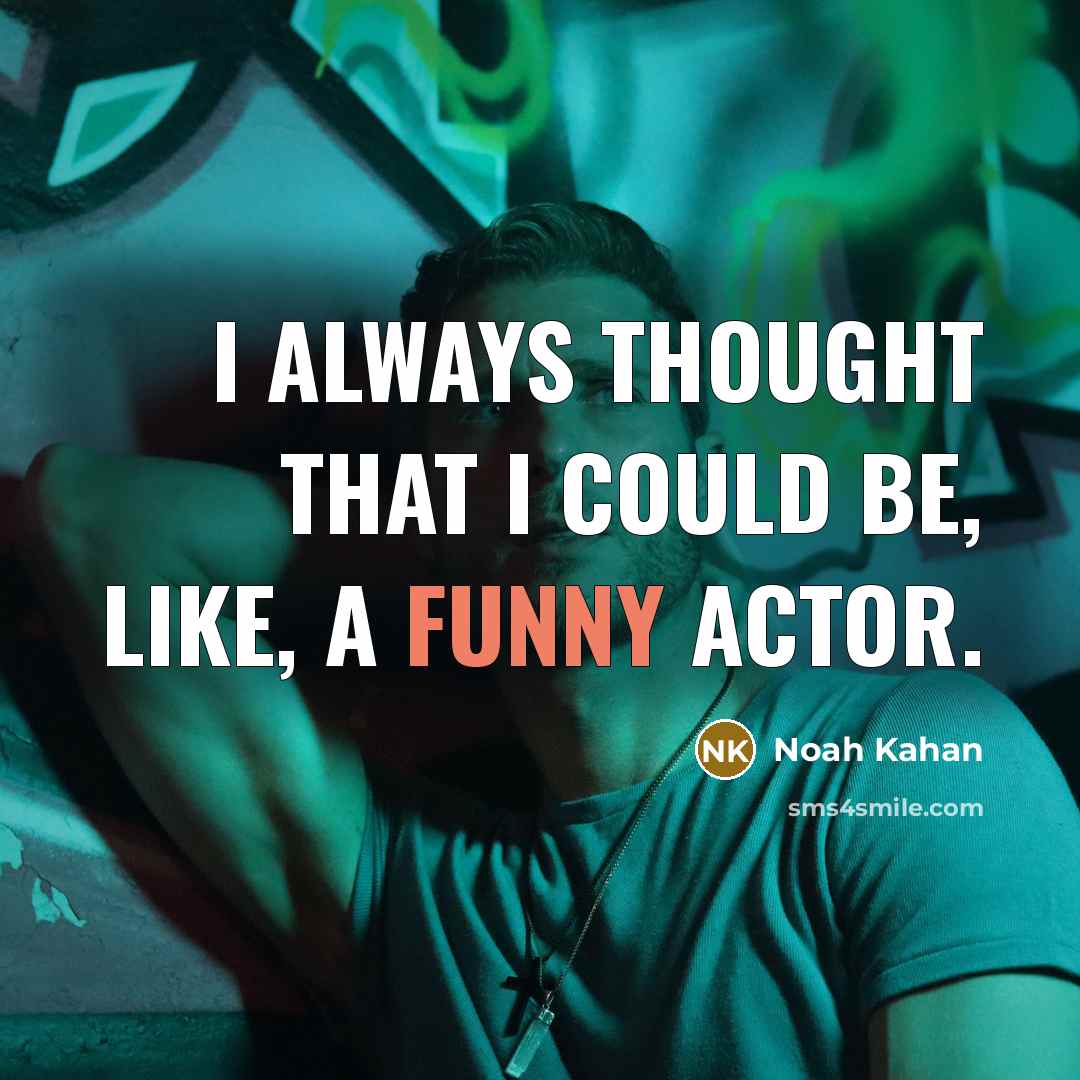 “I always thought that I could be, like, a funny…” quote by Noah Kahan
