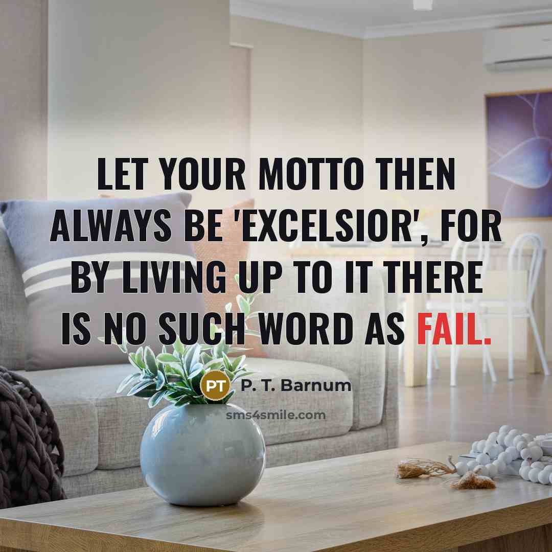 “Let your motto then always be 'Excelsior', for by living…” quote by P. T. Barnum