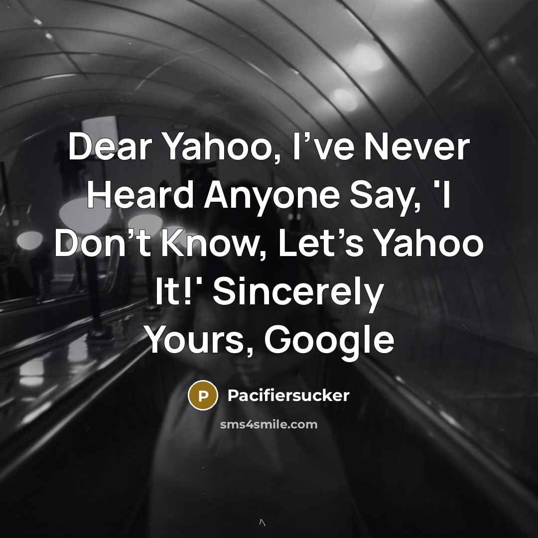 “Dear Yahoo, I've Never Heard Anyone Say, 'I Don't Know,…” quote by Pacifiersucker