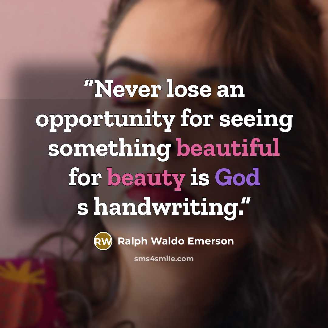 “Never lose an opportunity for seeing something beautiful for beauty is God s handwriting.” quote by Ralph Waldo Emerson