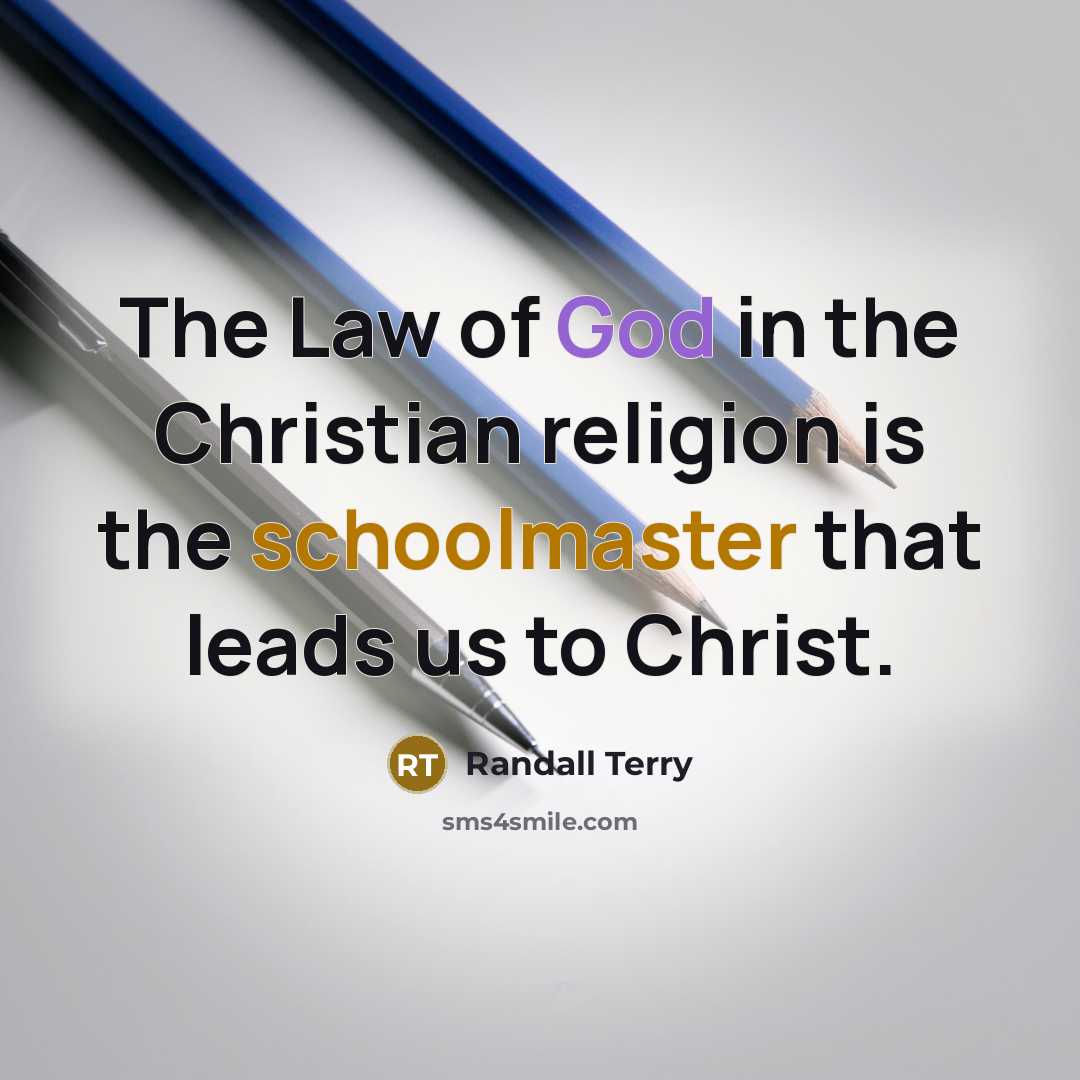 “The Law of God in the Christian religion is the schoolmaster that leads us to Christ.” quote by Randall Terry