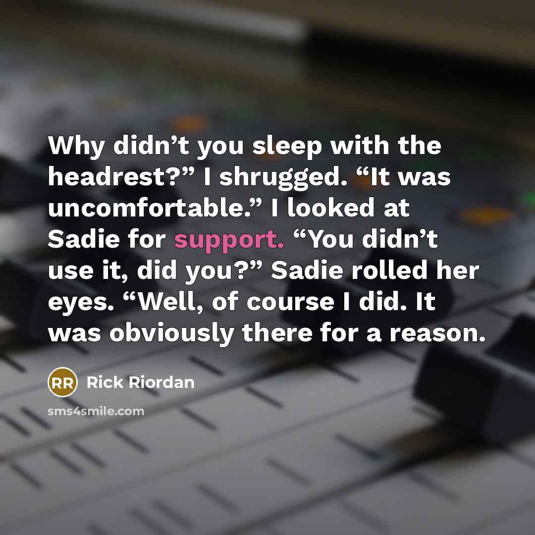 “Why didn’t you sleep with the headrest?” I shrugged. “It…” quote by Rick Riordan
