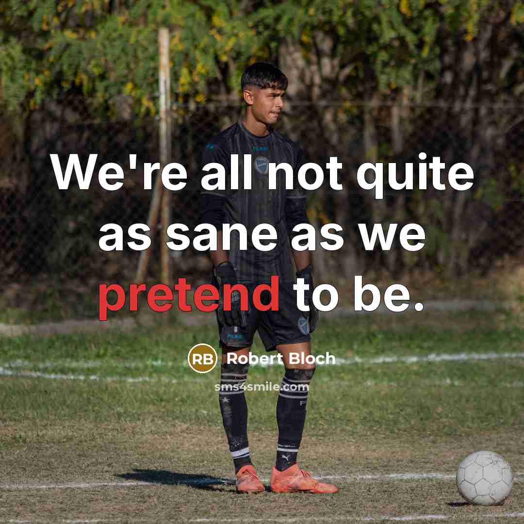 “We're all not quite as sane as we pretend to…” quote by Robert Bloch