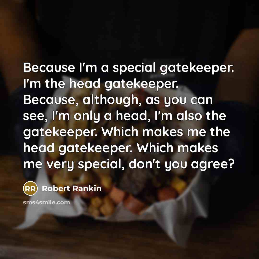 “Because I'm a special gatekeeper. I'm the head gatekeeper. Because,…” quote by Robert Rankin