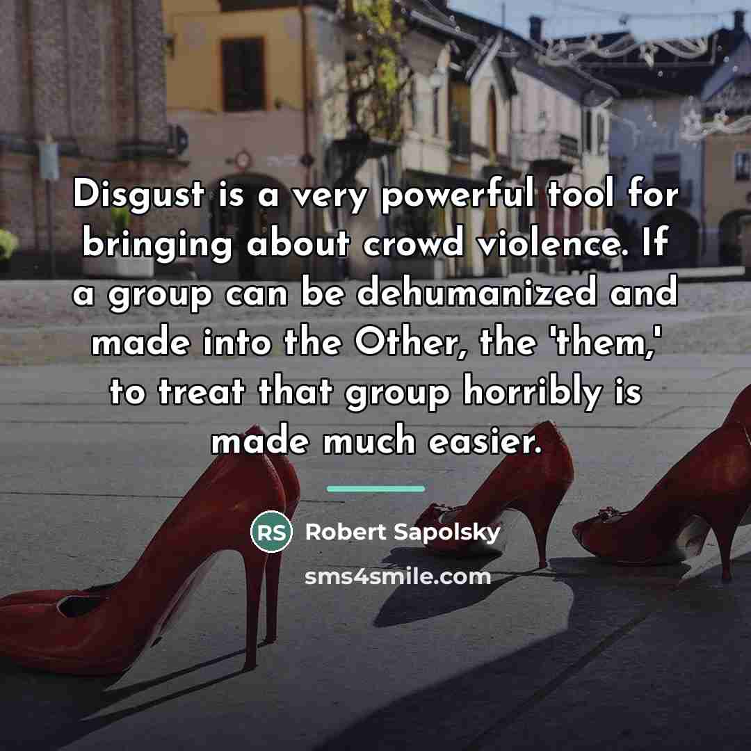 “Disgust is a very powerful tool for bringing about crowd…” quote by Robert Sapolsky