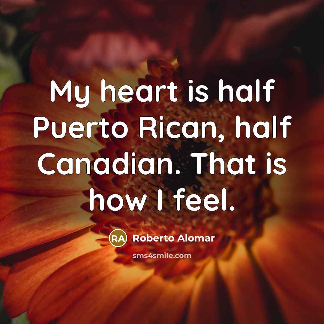 “My heart is half Puerto Rican, half Canadian. That is…” quote by Roberto Alomar