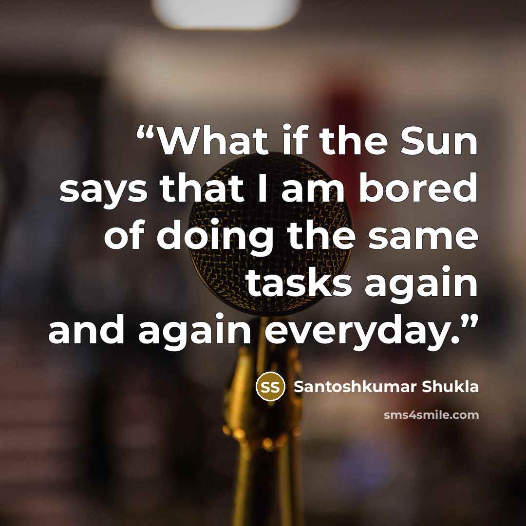 “What if the Sun says that I am bored of doing the same tasks again and again everyday.” quote by Santoshkumar Shukla
