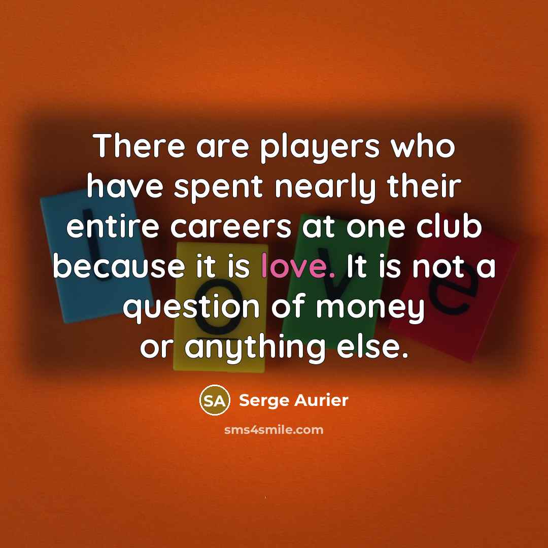 “There are players who have spent nearly their entire careers…” quote by Serge Aurier