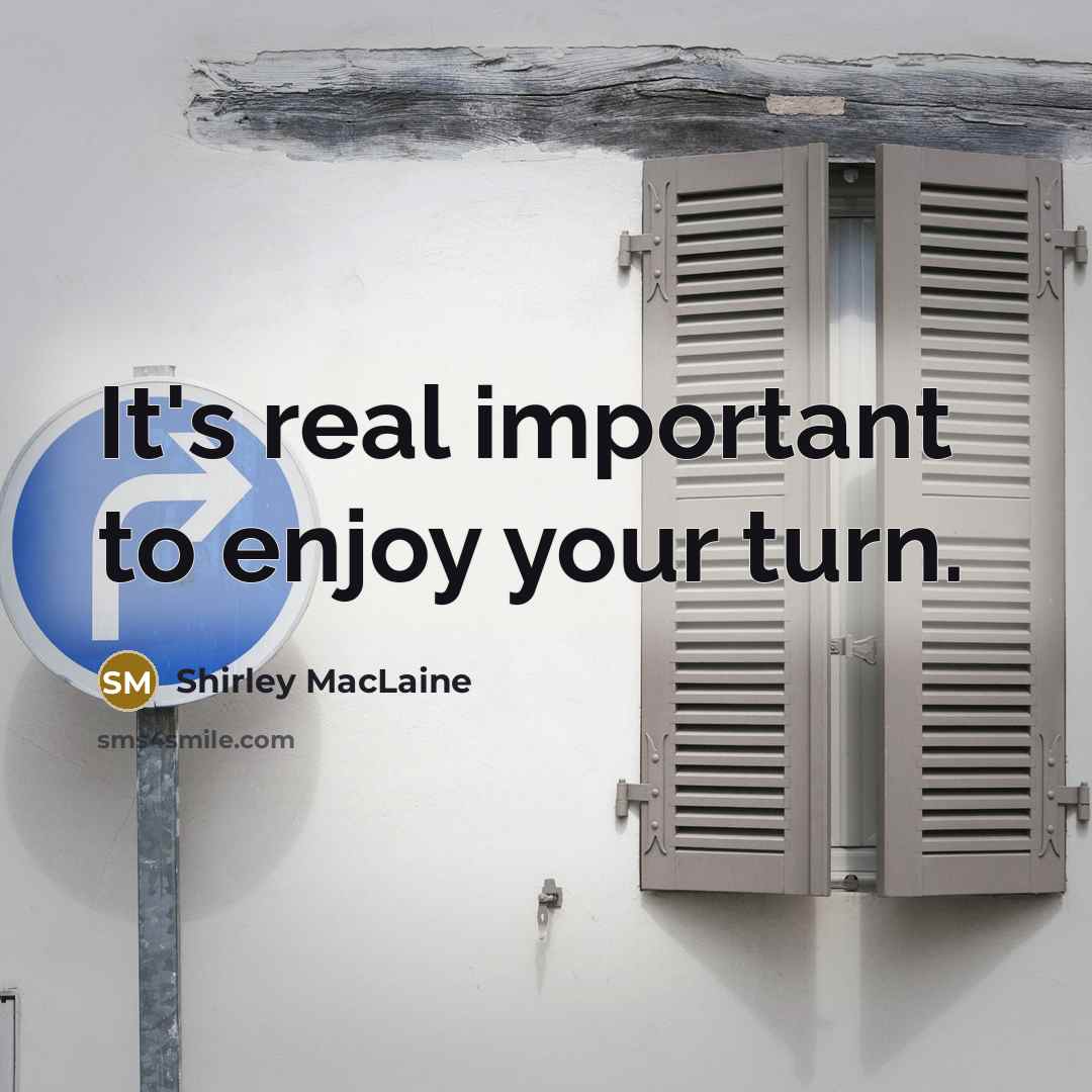 “It's real important to enjoy your turn.…” quote by Shirley MacLaine