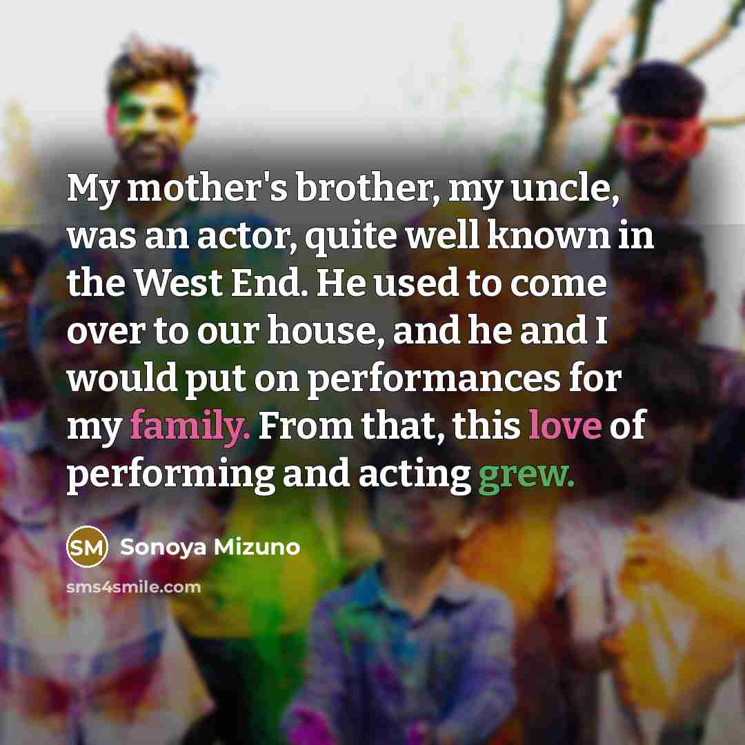 “My mother's brother, my uncle, was an actor, quite well…” quote by Sonoya Mizuno