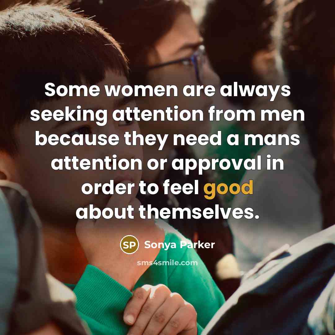 “Some women are always seeking attention from men because they…” quote by Sonya Parker