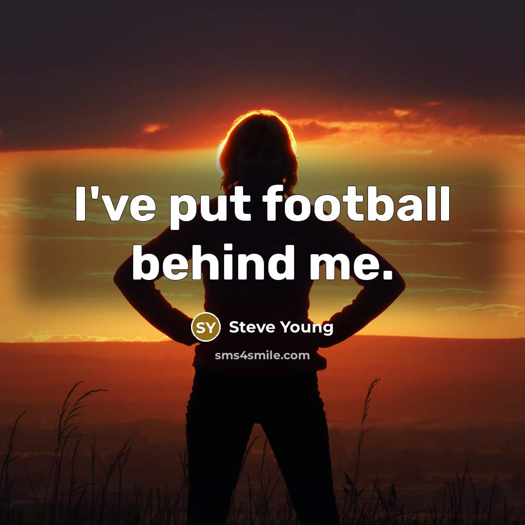 “I've put football behind me.…” quote by Steve Young