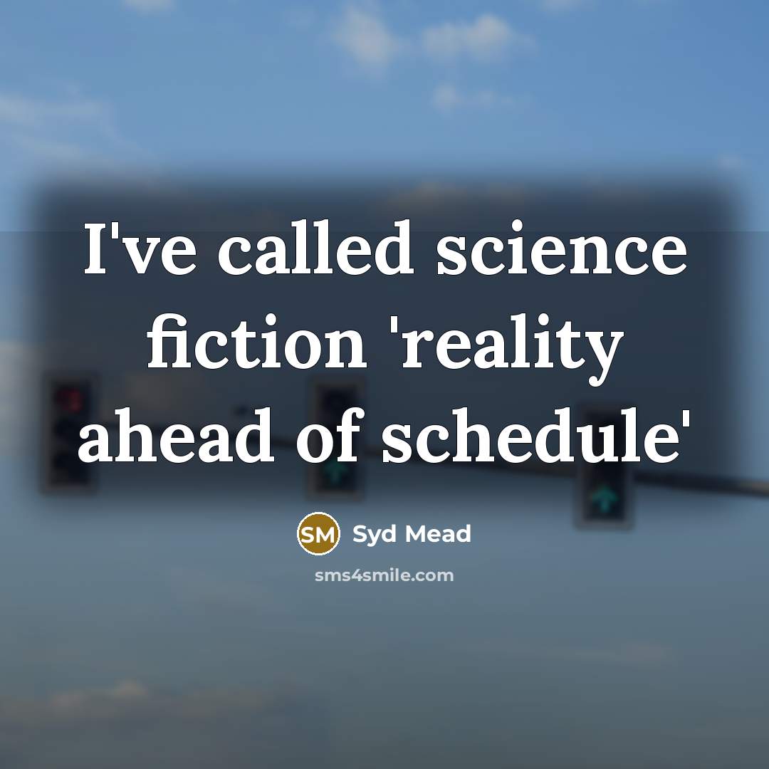 “I've called science fiction 'reality ahead of schedule'” quote by Syd Mead