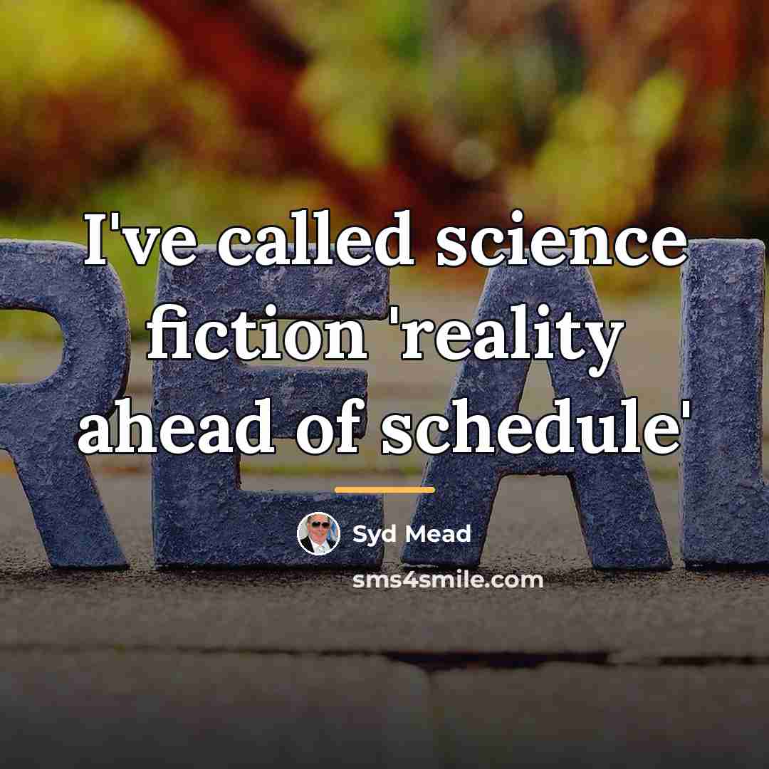 “I've called science fiction 'reality ahead of schedule'…” quote by Syd Mead