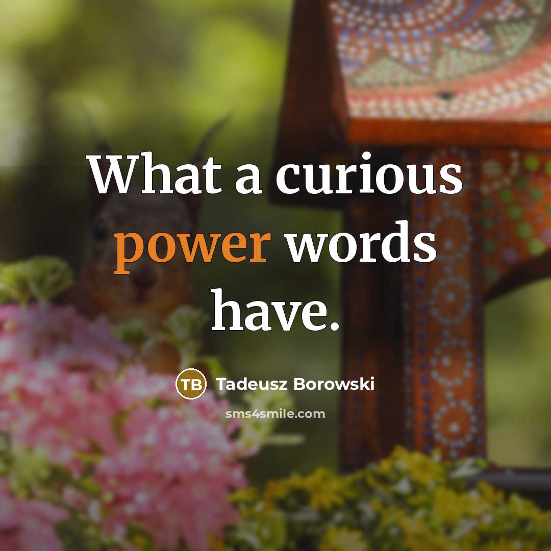 “What a curious power words have.…” quote by Tadeusz Borowski