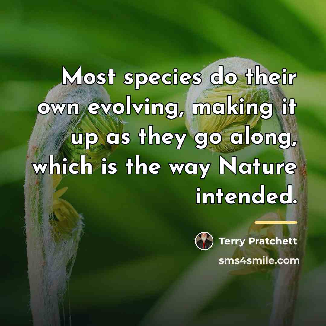 “Most species do their own evolving, making it up as…” quote by Terry Pratchett