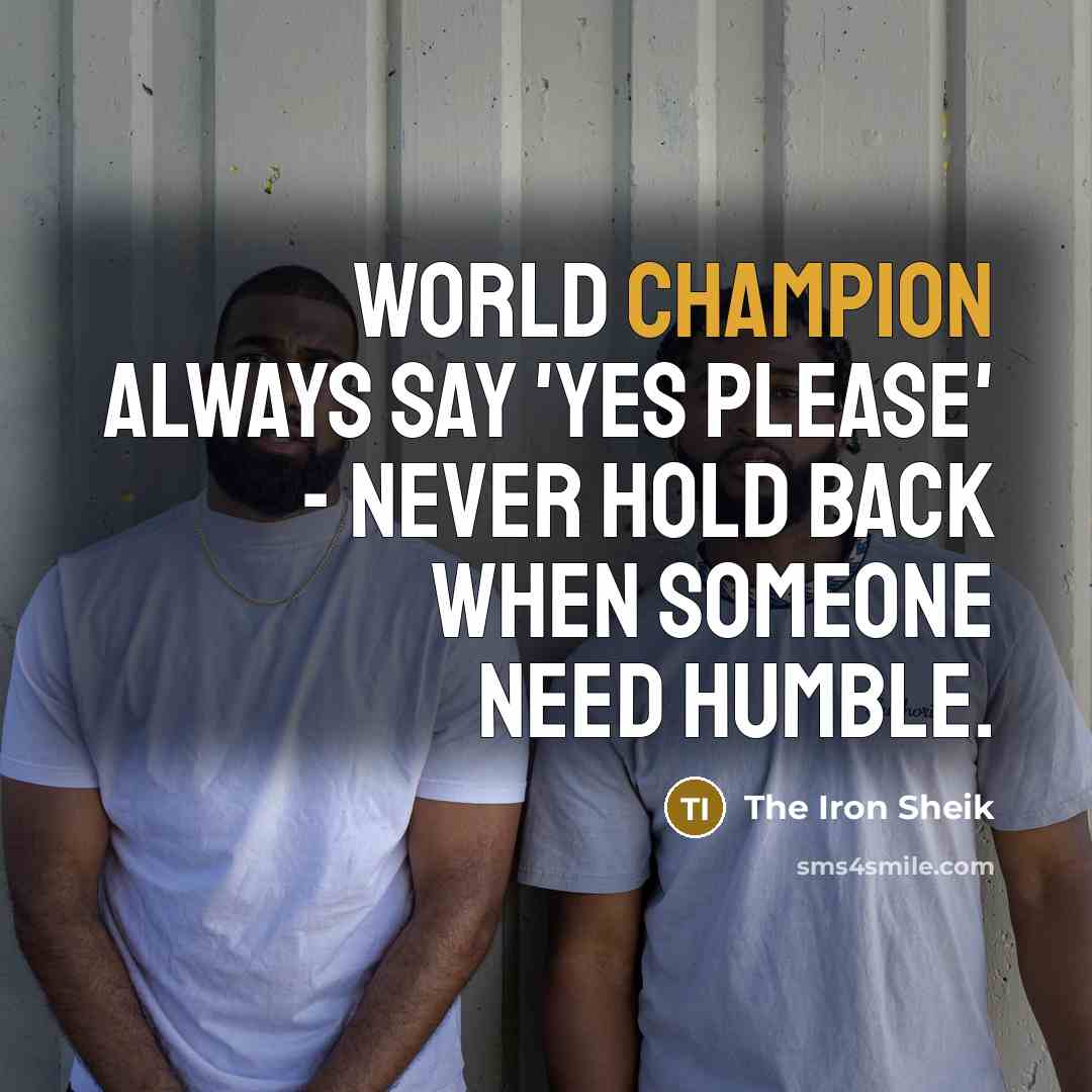 “World champion always say 'yes please' - never hold back…” quote by The Iron Sheik