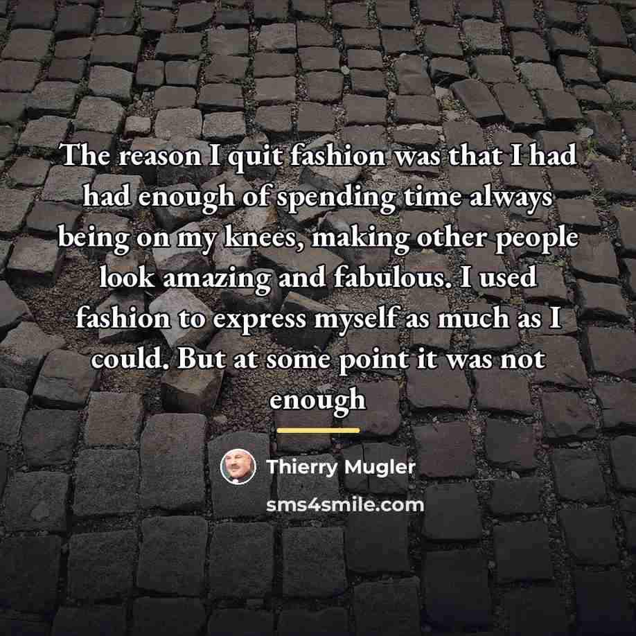 “The reason I quit fashion was that I had had…” quote by Thierry Mugler