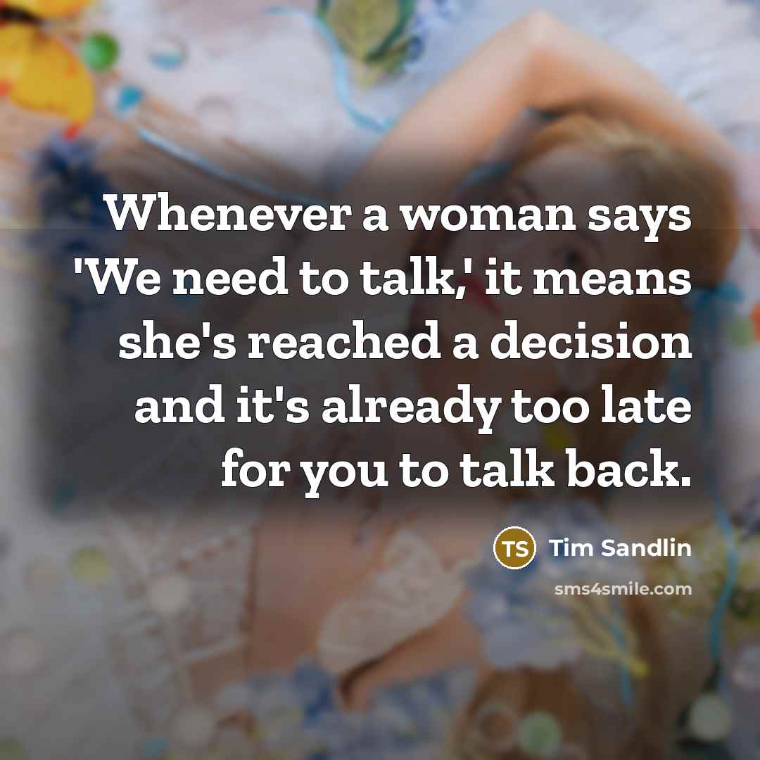 “Whenever a woman says 'We need to talk,' it means…” quote by Tim Sandlin